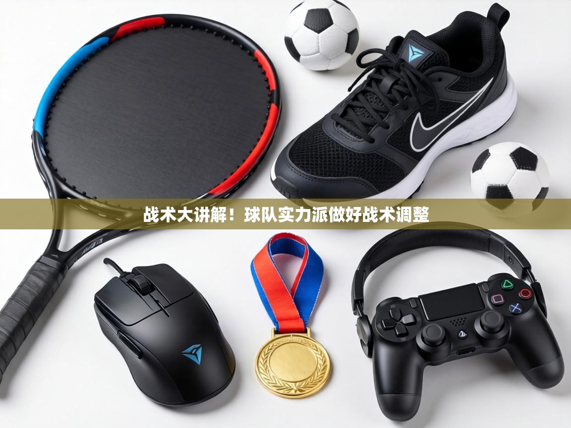 战术大讲解!球队实力派做好战术调整 第1张